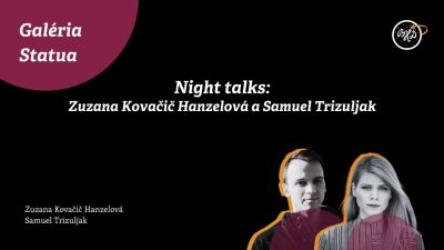 Gabriel Gajdoš / Night talks: Zuzana Kovačič Hanzelová a Samuel Trizuljak