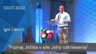 Apoštolská cirkev Košice / [03.07.2022] Igor Láslofi: Poznaj Ježiša v sile Jeho vzkriesenia