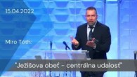 Apoštolská cirkev Košice / [15.04.2022] Miro Tóth: Ježišova obeť - centrálna udalosť