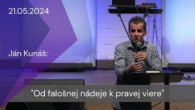 Apoštolská cirkev Košice / [21.05.2024] Ján Kunáš: Od falošnej nádeje k pravej viere