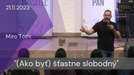 Apoštolská cirkev Košice / [21.11.2023] Miro Tóth: (Ako byť) šťastne slobodný
