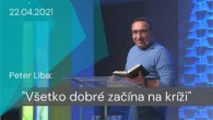 Apoštolská cirkev Košice / [22.04.2021] Peter Liba: Všetko dobré začína na kríži