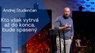Apoštolská cirkev Košice / Andrej Studenčan: Kto však vytrvá až do konca, bude spasený.