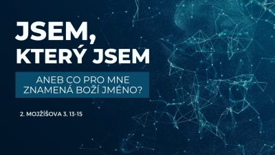 Sbor Bratrské jednoty baptistů v Aši / Jsem který JSEM, aneb co pro mne znamená Boží jméno? 1 - Ne 26.01.2025