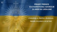 TV LUX / PRIAMY PRENOS EUCHARISTICKEJ ADORÁCIE ZA MIER NA UKRAJINE Z KATEDRÁLY SV. MARTINA V BRATISLAVE