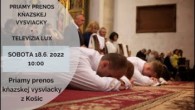 TV LUX / PRIAMY PRENOS KŇAZSKEJ VYSVIACKY Z KATEDRÁLY SV. ALŽBETY V KOŠICIACH – Sobota 18. 6. 2022