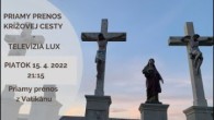 TV LUX / PRIAMY PRENOS KRÍŽOVEJ CESTY Z RÍMSKEHO KOLOSEA - 15. 4. 2022