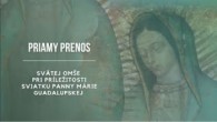 TV LUX / PRIAMY PRENOS SVÄTEJ OMŠE PRI PRÍLEŽITOSTI SVIATKU PANNY MÁRIE GUADALUPSKEJ – Utorok 12. 12. 2023