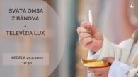 TV LUX / PRIAMY PRENOS SVÄTEJ OMŠE PRI PRÍLEŽITOSTI SVIATKU SV. MICHALA ARCHANJELA – Nedeľa 25. 9. 2022