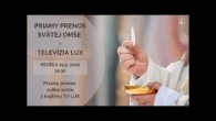 TV LUX / PRIAMY PRENOS SVÄTEJ OMŠE S ADORÁCIOU Z KAPLNKY TV LUX - Nedeľa 29.5.2022