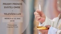 TV LUX / PRIAMY PRENOS SVÄTEJ OMŠE Z KAPLNKY TV LUX – Nedeľa 12. 12. 2021