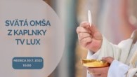 TV LUX / PRIAMY PRENOS SVÄTEJ OMŠE Z KAPLNKY TV LUX – Nedeľa 30. 7. 2023