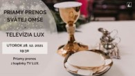TV LUX / PRIAMY PRENOS SVÄTEJ OMŠE Z KAPLNKY TV LUX | Utorok, 28. 12. 2021
