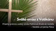 TV LUX / PRIAMY PRENOS SVÄTEJ OMŠE Z VATIKÁNU - PALMOVÁ NEDEĽA – Nedeľa 29. 3. 2026