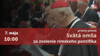TV LUX / PRIAMY PRENOS SVÄTEJ OMŠE ZA ZVOLENIE RÍMSKEHO PONTIFIKA – Streda 7. 5. 2025