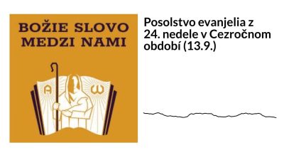 Posolstvo evanjelia z 24. nedele v Cezročnom období (13.9.) | Božie Slovo medzi nami
