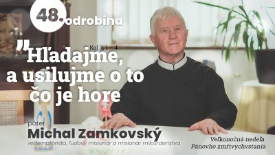 Michal Zamkovský / Odrobina 48 – Hľadajme a usilujme o to čo je hore – páter Michal Zamkovský
