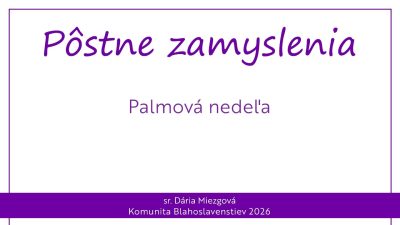 Komunita Blahoslavenstiev / 6. PÔSTNA NEDEĽA – PALMOVÁ – PÔSTNE ZAMYSLENIA 2026