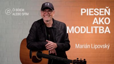 Slovo+ / PIESEŇ AKO MODLITBA | Marián Lipovský | Či bdiem alebo spím