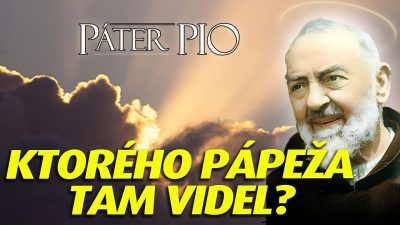 Po stopách Pátra Pia / Páter Pio mal víziu pápeža v nebi – ktorého?