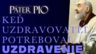 Po stopách Pátra Pia / Keď uzdravovateľ potreboval uzdravenie
