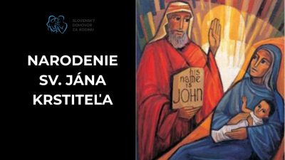 Slovensky dohovor za rodinu / Narodenie svätého Jána Krstiteľa, a čo tomu predchádzalo