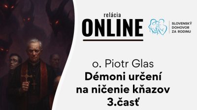 Slovensky dohovor za rodinu / O.Piotr Glas - Démoni určení na ničenie kňazov 3. časť