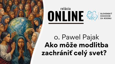 Slovensky dohovor za rodinu / Ako môže modlitba zachrániť celý svet? - o.Pawel Pajak
