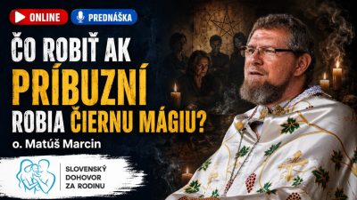 Slovensky dohovor za rodinu / Čo robiť ak príbuzní robia čiernu mágiu - o.Matúš Marcin